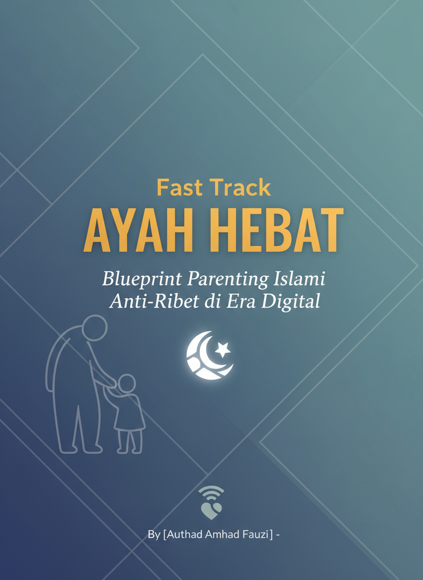 Fast Track Ayah Hebat: Blueprint Parenting Islami Anti-Ribet di Era Digital.